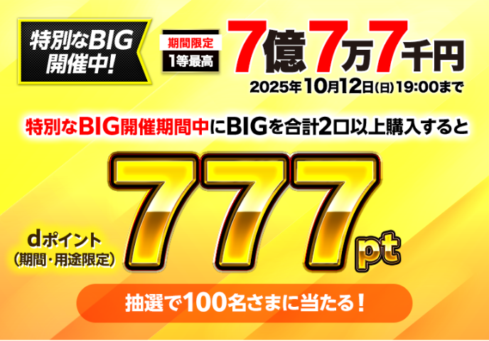 特別なBIG開催中！ 特別なBIG開催期間中にBIGを合計2口以上購入するとdポイント（期間・用途限定）777ptが抽選で100名さまに当たる！