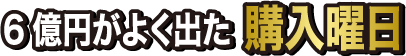 6億円がよく出た購入曜日