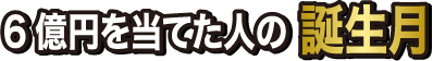 6億円を当てた人の誕生月