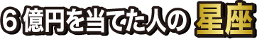6億円を当てた人の星座