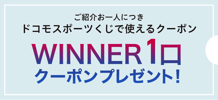 ご紹介お一人につきドコモスポーツくじで使えるクーポンWINNER1口プレゼント
