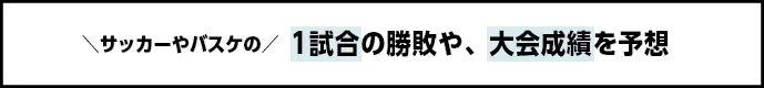 ＼サッカーやバスケの／ 1試合の勝敗や、大会成績を予想