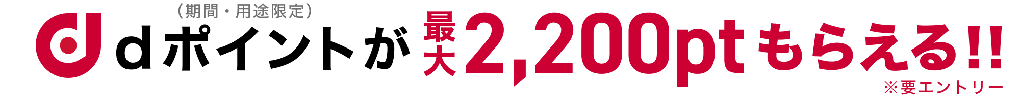 dポイント（期間・用途限定）が、最大2,200ptもらえる!! ※要エントリー