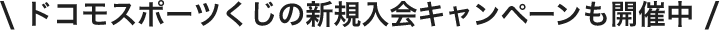 ドコモスポーツくじの新規入会キャンペーンも開催中
