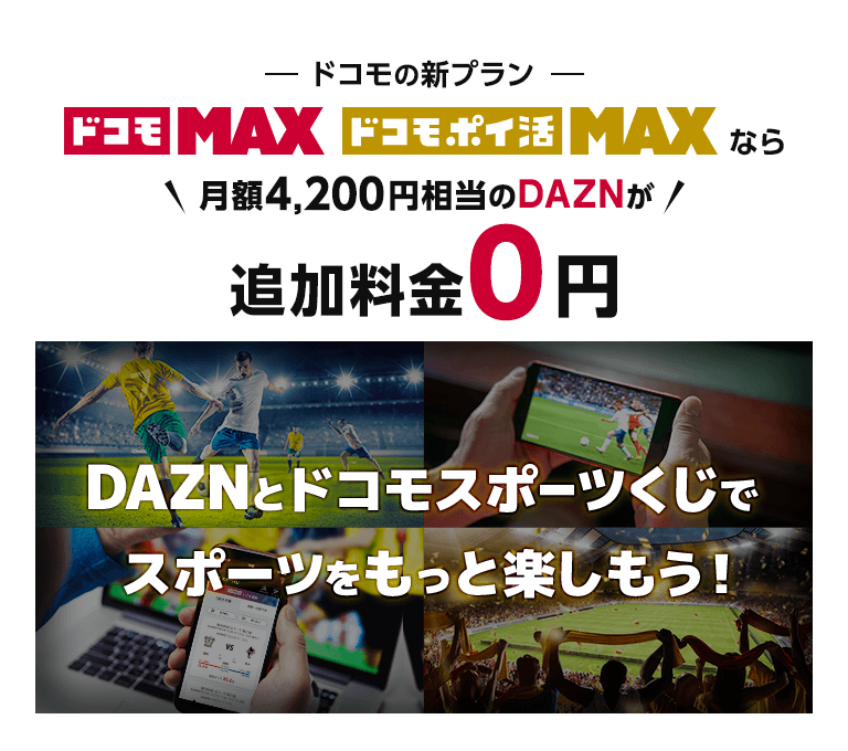 ドコモの新プラン ドコモ MAX ドコモポイ活 MAXなら月額4,200円相当のDAZNが追加料金0円 DAZNとドコモスポーツくじでスポーツをもっと楽しもう！