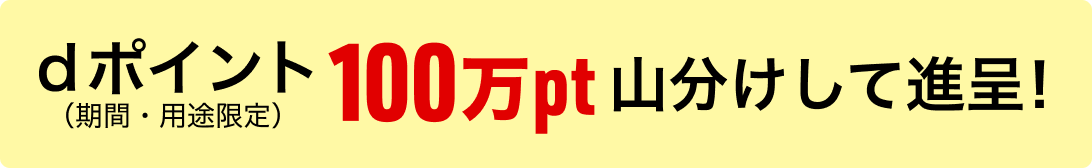dポイント（期間・用途限定）100万pt山分けして進呈！