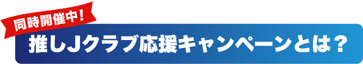同時開催中！推しJクラブ応援キャンペーンとは？
