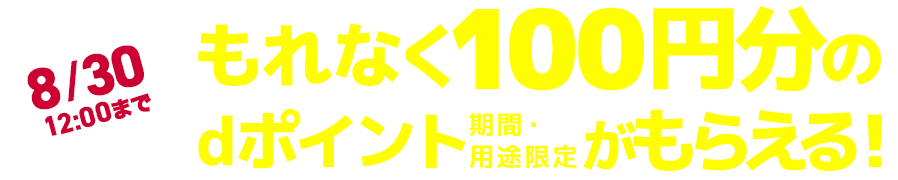 8/30 12:00まで 100円分のdポイント(期間・用途限定)がもらえる！
