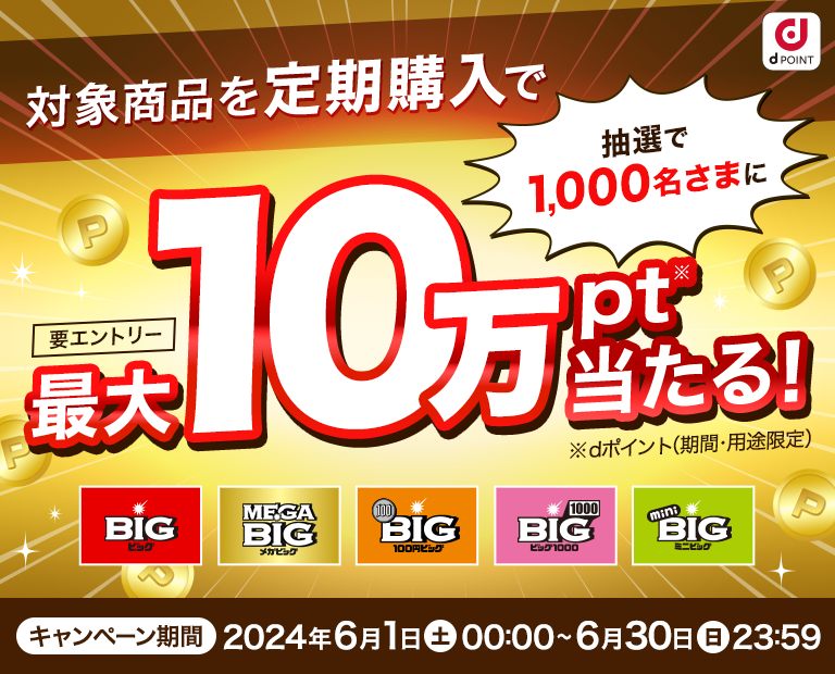 対象商品を定期購入で、dポイント（期間・用途限定）が抽選で1,000名さまに最大10万ポイント当たる！要エントリー エントリー期間2024年6月1 日（土） 00:00~6月30日 [日] 23:59