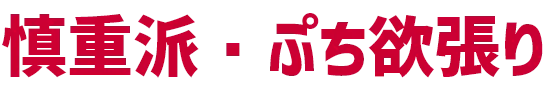 慎重派・ぷち欲張り