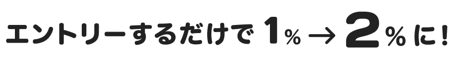 エントリーするだけで1％が2％に！