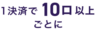 1決済で10口以上ごとに