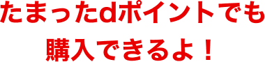 たまったdポイントでも購入できるよ!